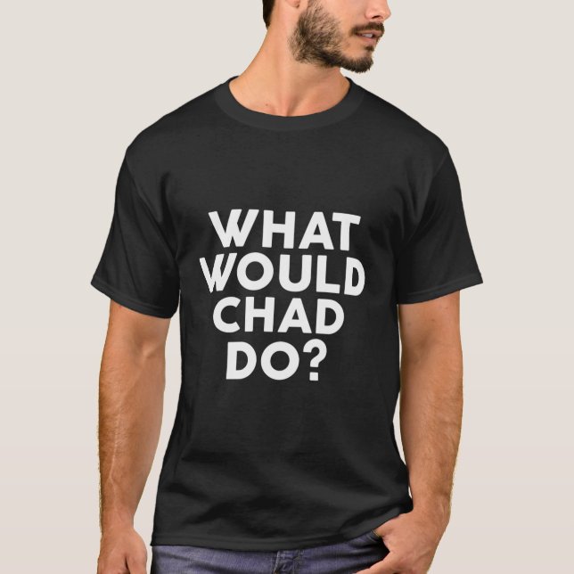 Was würde Chad tun, um einen Designnamen zu verwen T-Shirt (Vorderseite)