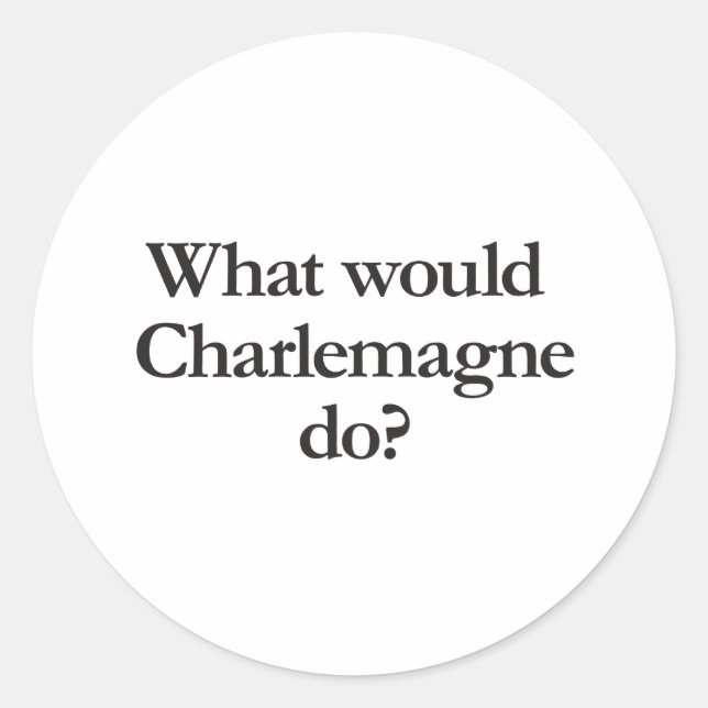 Was würde Charlemagne tun? Runder Aufkleber (Vorderseite)