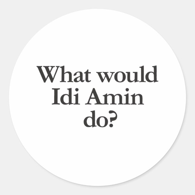 Was würde das idi-amin tun? runder aufkleber (Vorderseite)