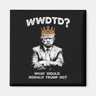 Was würde Donald Trump tun Wwdtd Lustiger Präsiden Magnet