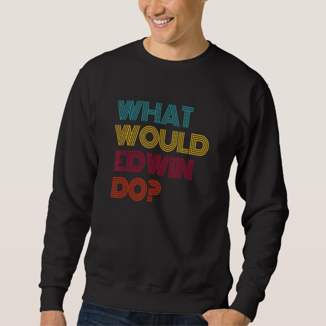 Was würde Edwin tun? Ich liebe Edwin Sweatshirt (Vorderseite)