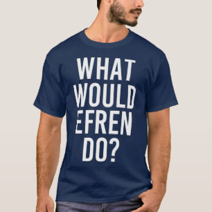 Was würde EFREN lustigen Personalisierten Namen ma T-Shirt
