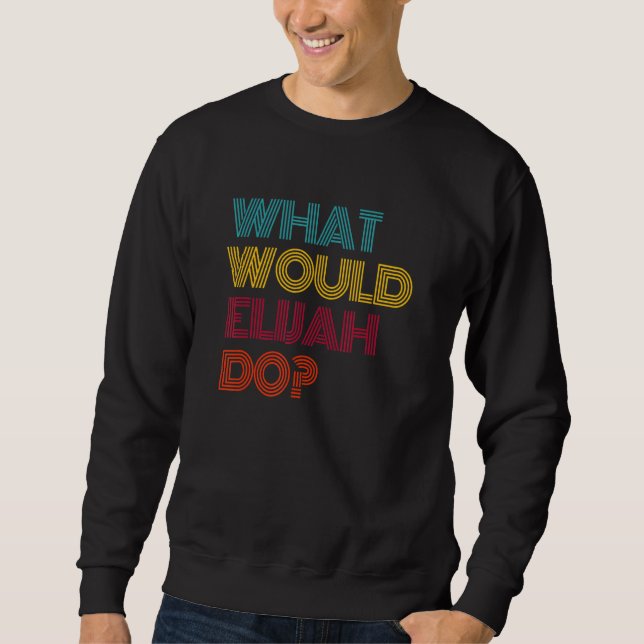 Was würde Elijah tun? Ich liebe Elijah Sweatshirt (Vorderseite)