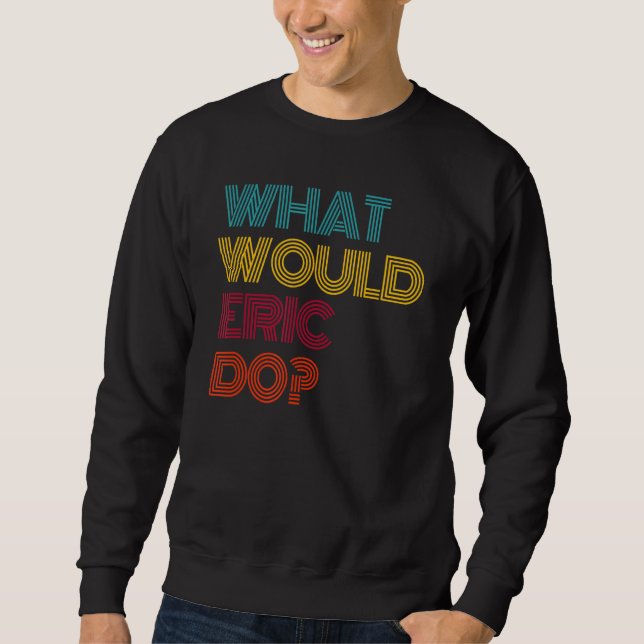 Was würde Eric tun, wenn ich Eric Liebe Sweatshirt (Vorderseite)