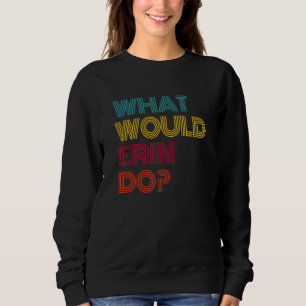 Was würde Erin tun? Ich liebe Erin Sweatshirt