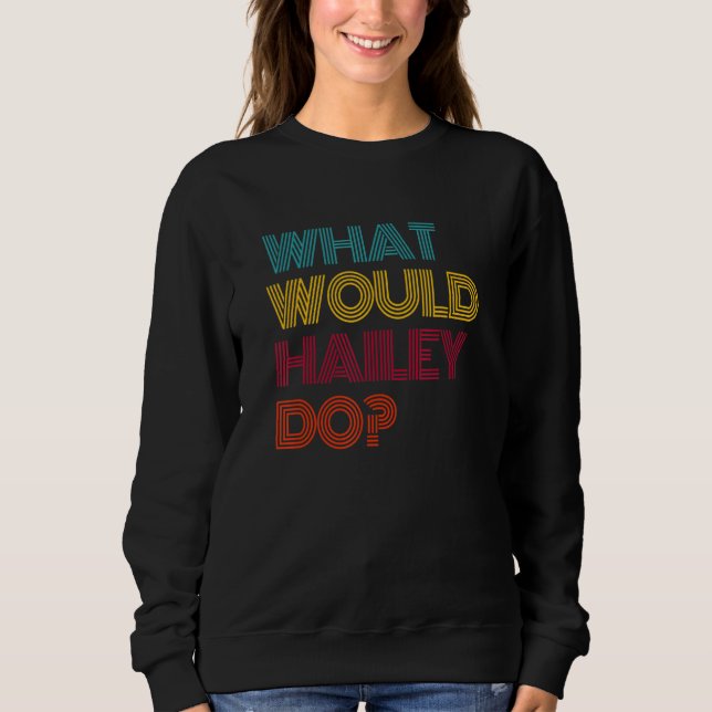 Was würde Hailey tun? Ich liebe Hailey Sweatshirt (Vorderseite)