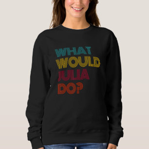 Was würde Julia tun? Ich liebe Julia Sweatshirt