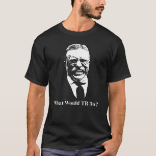 Was würde TR tun? Teddy Roosevelt Design T-Shirt