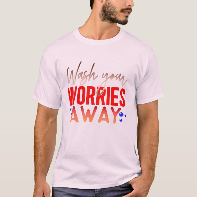 Waschen Sie Ihre Sorgen weg T-Shirt (Vorderseite)