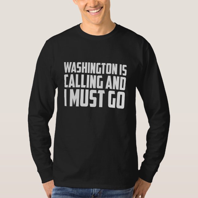 Washington is calling and I must go T-Shirt (Vorderseite)