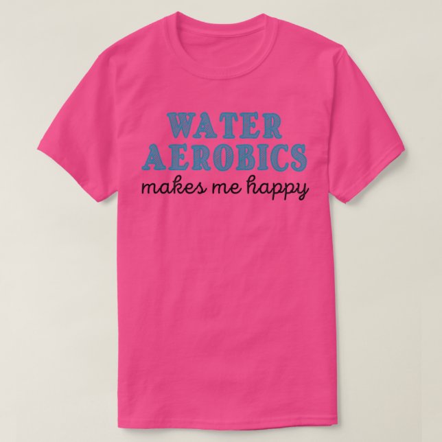 Wasseraerobic macht mich glückliche Geschenke für  T-Shirt (Design vorne)