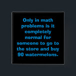 Wassermelonen-Match-Button Button<br><div class="desc">Nur in Mathematik Probleme ist es völlig normal für jemanden,  in den Laden gehen und kaufen 90 Wassermelonen.</div>