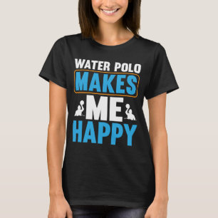 Wasserpolo macht mich glücklich, dass ich Wasser-P T-Shirt