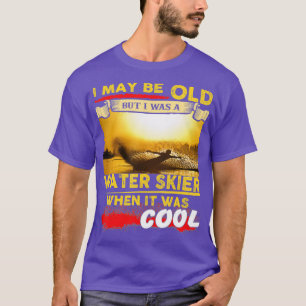 Wasserski, ich bin vielleicht alt, aber ich war Wa T-Shirt