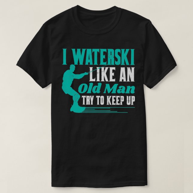 Wasserski, wie ein alter Mann, versuchen zu sehen T-Shirt (Design vorne)