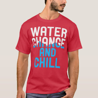 Wasserwechsel und Chill Aquarium Fische Behaltend  T-Shirt