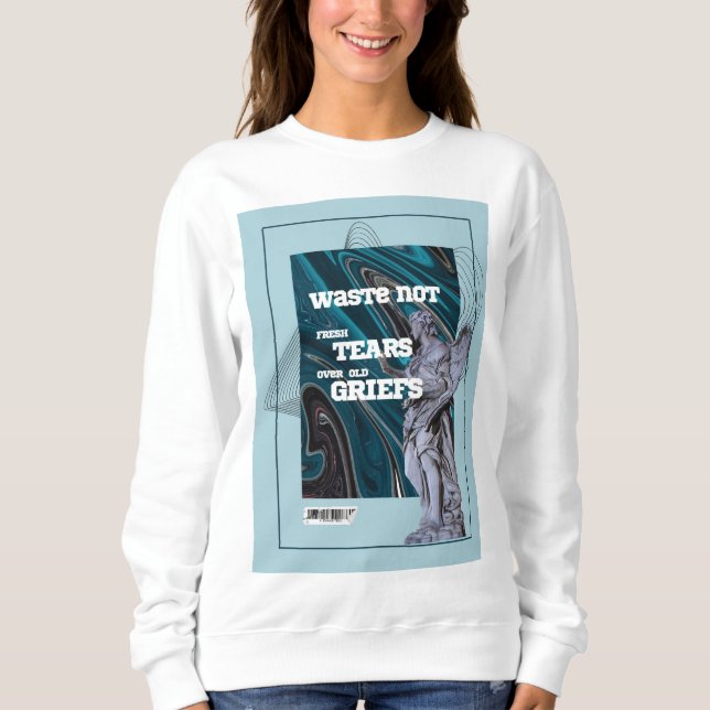 Waste Not Fresh Tears - moving on quote sweatshirt (Vorderseite)