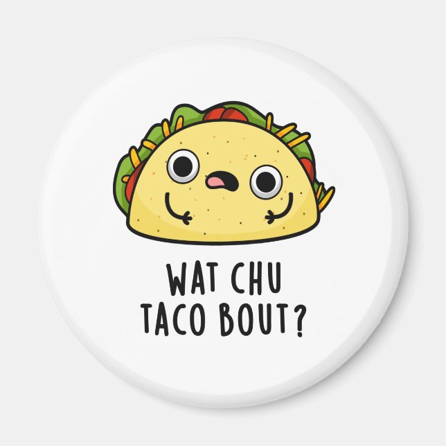 Wat Chu Taco Bout Funny Taco Pub Magnet (Vorne)