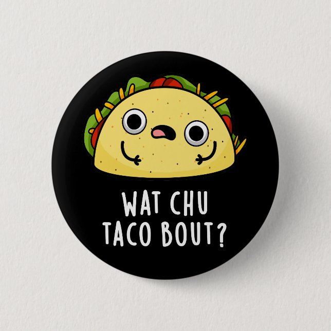 Wat Chu Taco Bout Funny Taco Pun Dark BG Button (Vorderseite)
