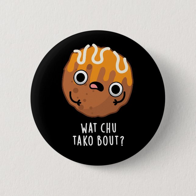 Wat Chu Tako Bout Funny Takoyaki Pun Dark BG Button (Vorderseite)