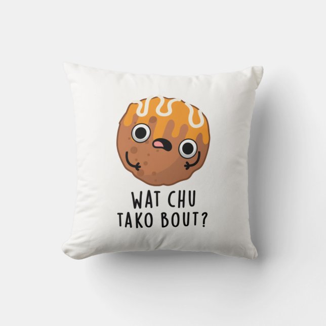 Wat Chu Tako Bout Funny Takoyaki Pun Kissen (Vorderseite)