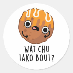 Wat Chu Tako Bout Funny Takoyaki Pun Runder Aufkleber