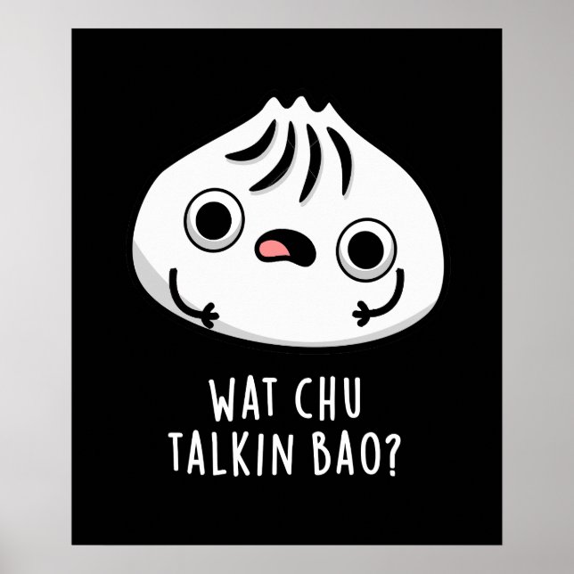 Wat Chu Talkin Bao Funny Dimsum Pun Dark BG Poster (Vorne)