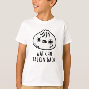 Wat Chu Talkin Bao Funny Dimsum Pun T-Shirt