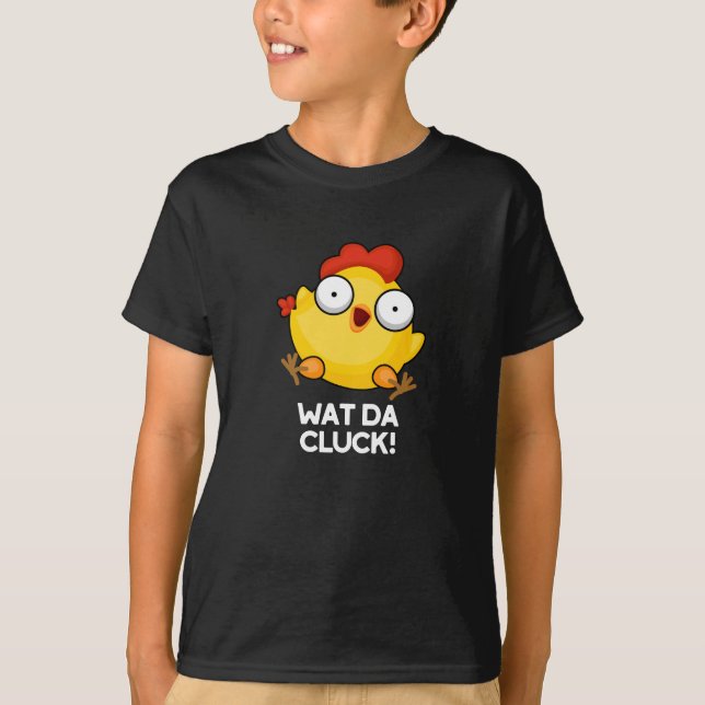 Wat Da Cluck Funny Chicken Pun Dark BG T-Shirt (Vorderseite)