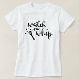 Watch Me Whip Custom T - Shirt