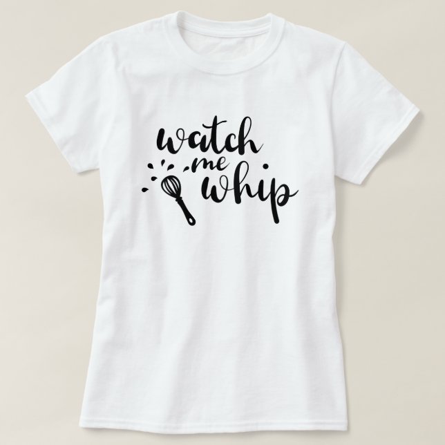 Watch Me Whip Custom T - Shirt (Design vorne)