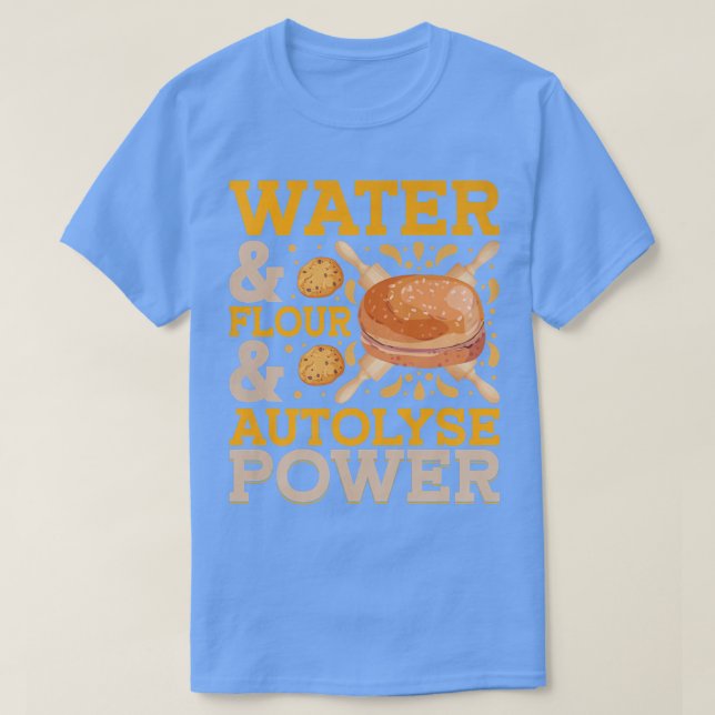 Water & Flour & Autolyse Power  Bread Baking  T-Shirt (Design vorne)