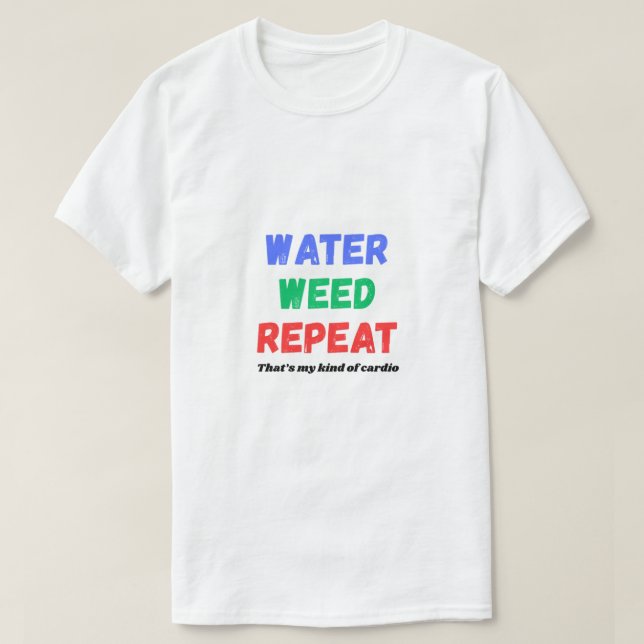 Water Weed Repeat Funny Gardening T-Shirt (Design devant)