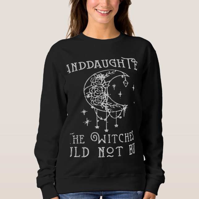 We all The Granddaughter Of Witches You Could Not  Sweatshirt (Vorderseite)