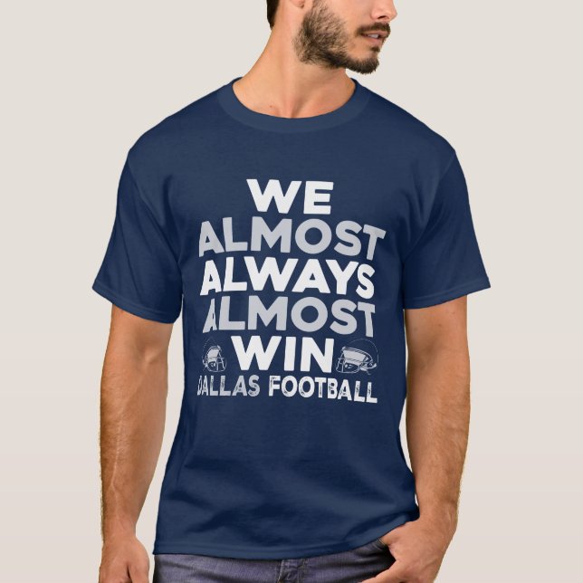 We Almost Always Almost Win – Dallas Football T-Shirt (Vorderseite)