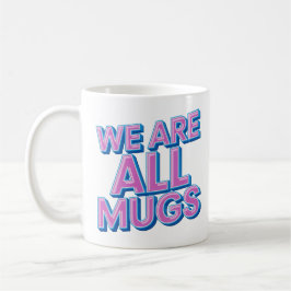 "We Are All Mugs” Mug – Cheeky Ceramic Mug Kaffeetasse
