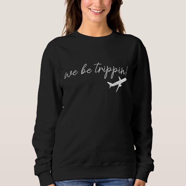 We Be Trippin Sweatshirt, Travel Sweater, Girls Tr Sweatshirt (Vorderseite)