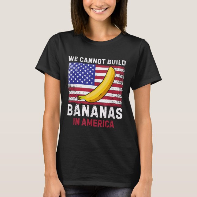 We Cannot Build Bananas In America - Funny  T-Shirt (Vorderseite)