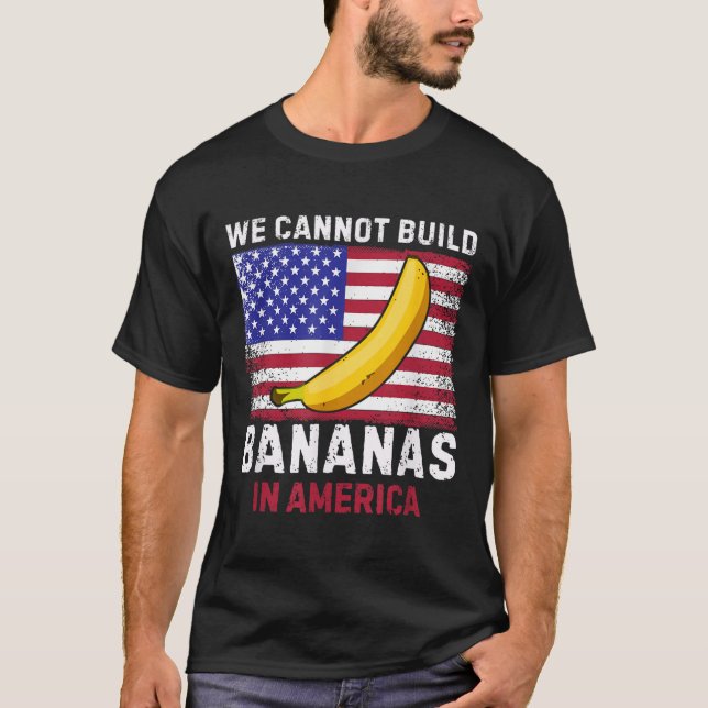 We Cannot Build Bananas In America - Funny  T-Shirt (Vorderseite)
