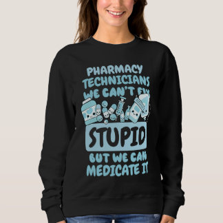 We Can't Fix Stupid but We Can Medicate It Sweatshirt