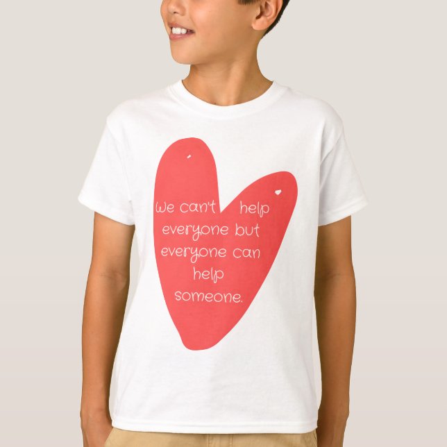 We can't help everyone but everyone can help someo T-Shirt (Vorderseite)