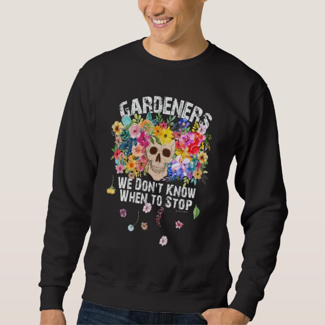 We Don't Know When To Stop Gardener Skull Flower D Sweatshirt (Vorderseite)