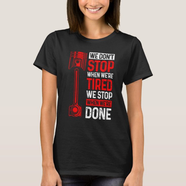 We Don't Stop When We're Tired We Stop When Done C T-Shirt (Vorderseite)