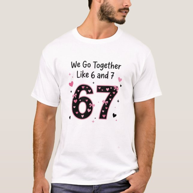 We Go Together Like 6 and 7 Bestie Design T-Shirt (Vorderseite)