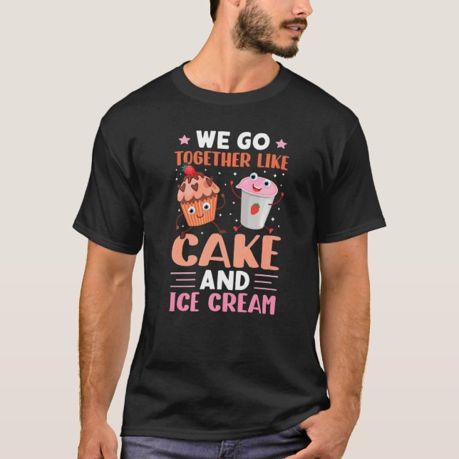 We Go Together Like Cake And Ice Cream T-Shirt (Vorderseite)