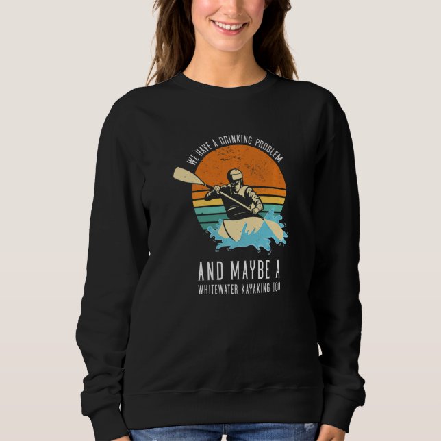 We Have A Drinking Problem And Maybe A Whitewater  Sweatshirt (Vorderseite)