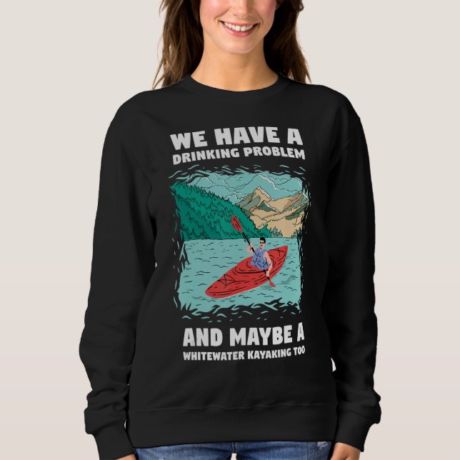 We Have A Drinking Problem And Maybe A Whitewater  Sweatshirt (Vorderseite)