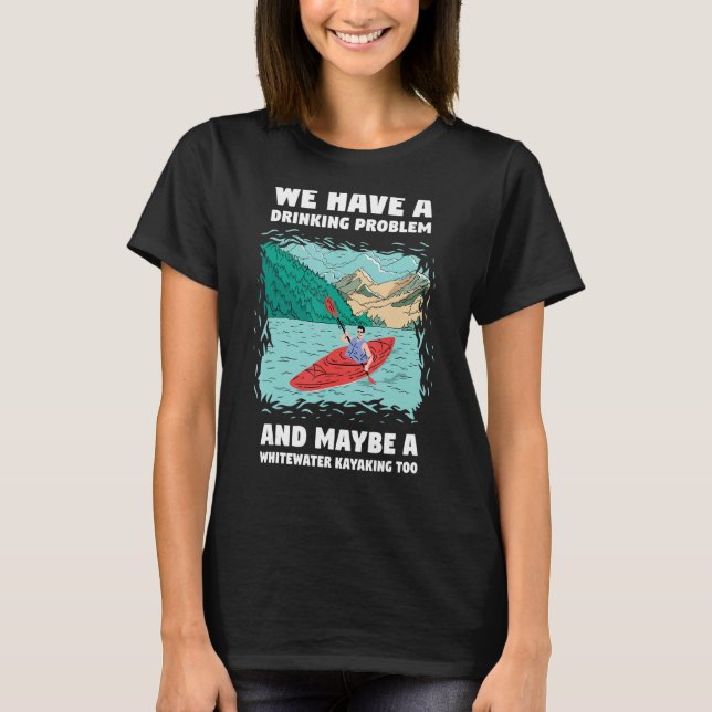 We Have A Drinking Problem And Maybe A Whitewater  T-Shirt (Vorderseite)