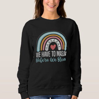 We Have To Maslow Before We Bloom SPED Teacher Sch Sweatshirt