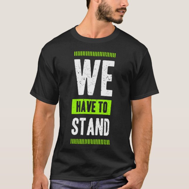 We have to stand T-Shirt (Vorderseite)